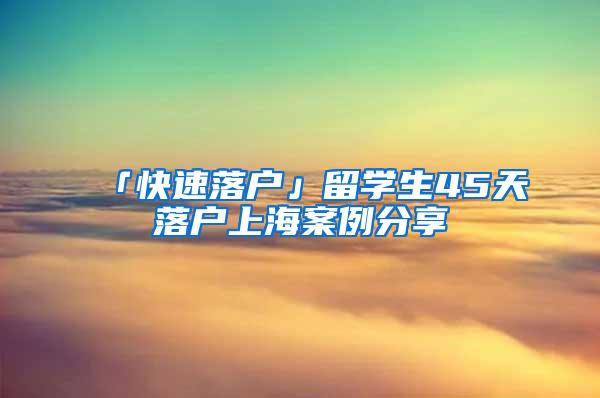 「快速落户」留学生45天落户上海案例分享