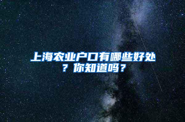 上海农业户口有哪些好处？你知道吗？