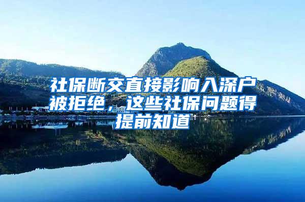 社保断交直接影响入深户被拒绝，这些社保问题得提前知道