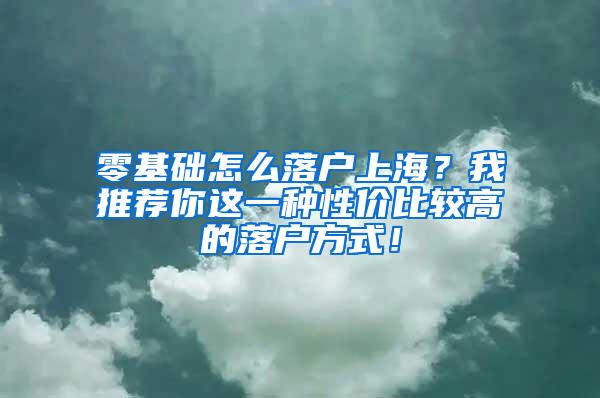 零基础怎么落户上海？我推荐你这一种性价比较高的落户方式！