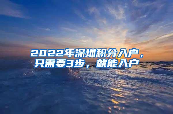 2022年深圳积分入户，只需要3步，就能入户