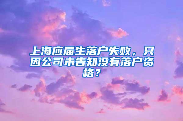 上海应届生落户失败，只因公司未告知没有落户资格？