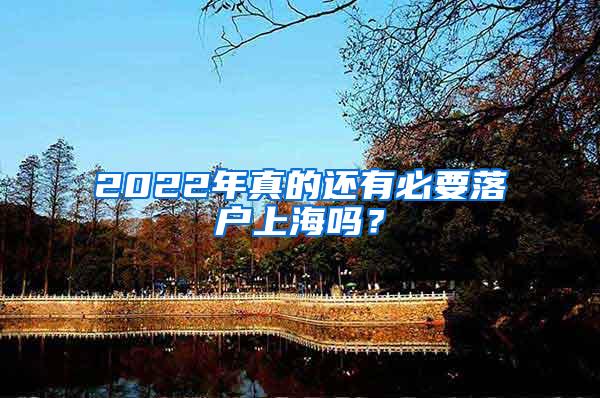 2022年真的还有必要落户上海吗？