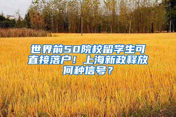 世界前50院校留学生可直接落户！上海新政释放何种信号？