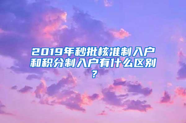 2019年秒批核准制入户和积分制入户有什么区别？