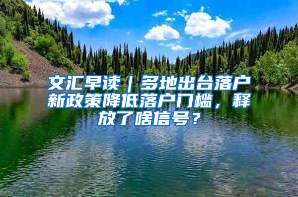 文汇早读｜多地出台落户新政策降低落户门槛，释放了啥信号？