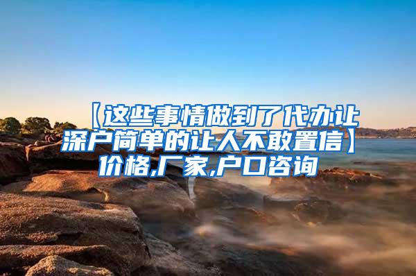 【这些事情做到了代办让深户简单的让人不敢置信】价格,厂家,户口咨询