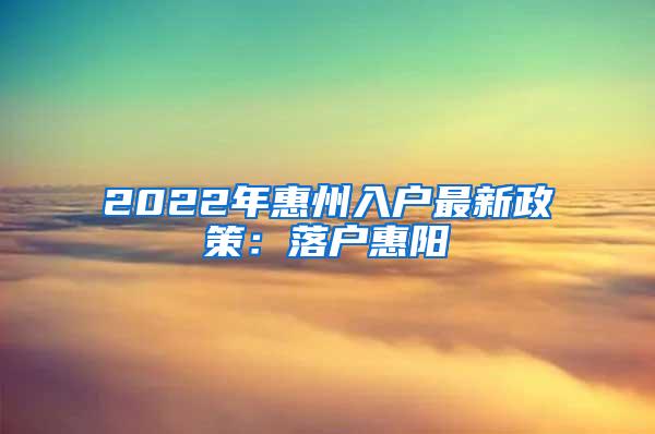 2022年惠州入户最新政策：落户惠阳