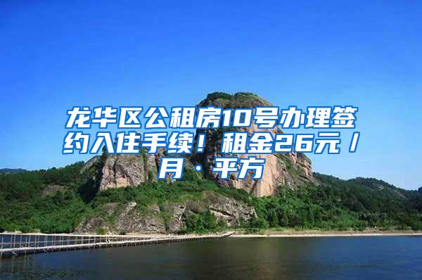 龙华区公租房10号办理签约入住手续！租金26元／月·平方