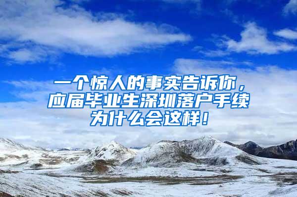 一个惊人的事实告诉你，应届毕业生深圳落户手续为什么会这样！