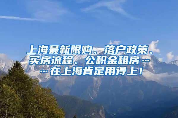 上海最新限购、落户政策、买房流程、公积金租房……在上海肯定用得上！