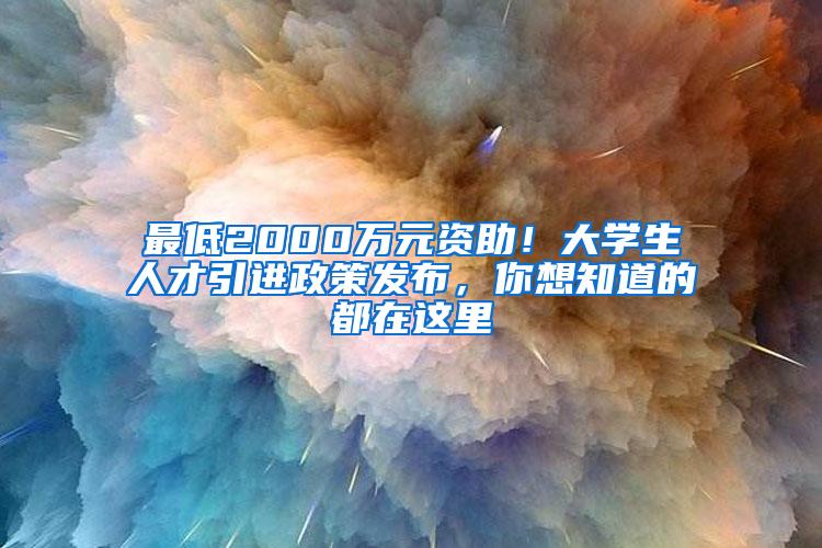 最低2000万元资助！大学生人才引进政策发布，你想知道的都在这里