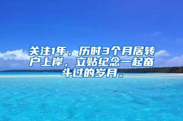 关注1年，历时3个月居转户上岸，立贴纪念一起奋斗过的岁月。