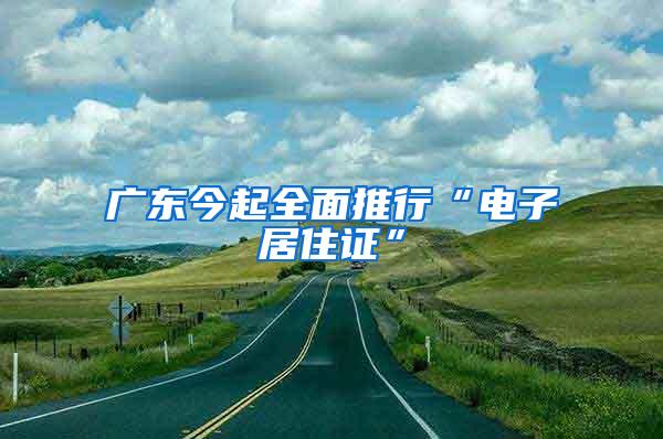 广东今起全面推行“电子居住证”