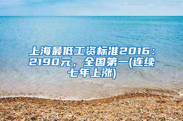 上海最低工资标准2016：2190元，全国第一(连续七年上涨)