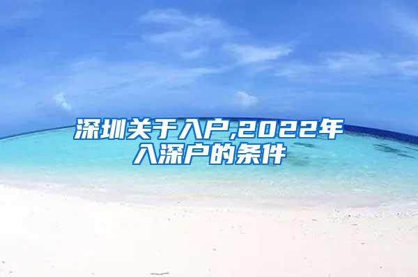 深圳关于入户,2022年入深户的条件