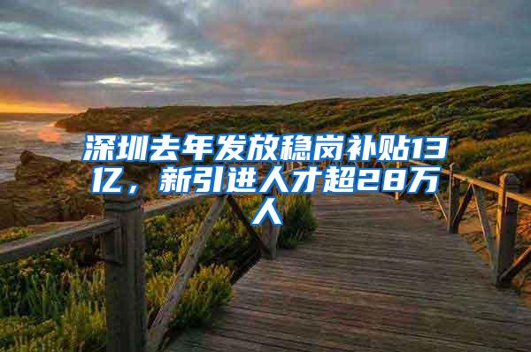 深圳去年发放稳岗补贴13亿，新引进人才超28万人