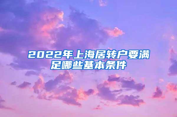 2022年上海居转户要满足哪些基本条件