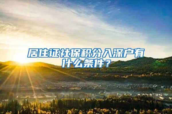 居住证社保积分入深户有什么条件？