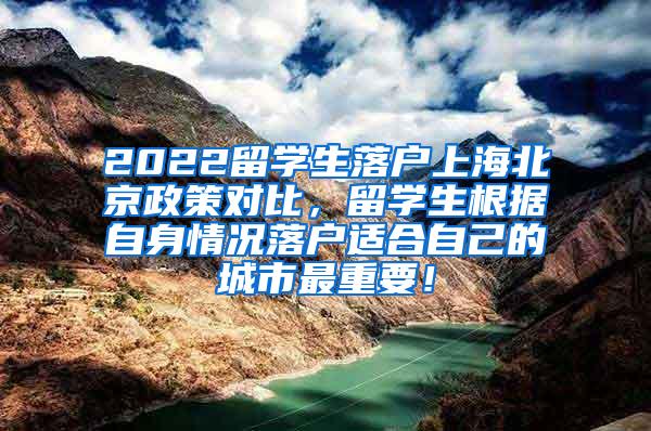 2022留学生落户上海北京政策对比，留学生根据自身情况落户适合自己的城市最重要！