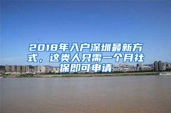 2018年入户深圳最新方式，这类人只需一个月社保即可申请