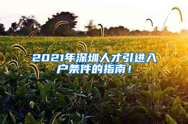 2021年深圳人才引进入户条件的指南！