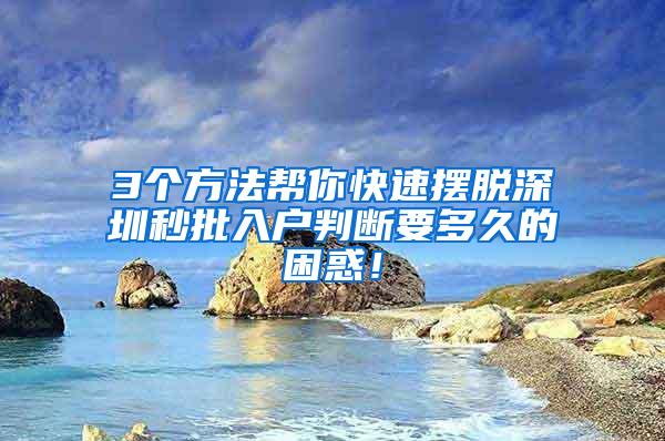 3个方法帮你快速摆脱深圳秒批入户判断要多久的困惑！