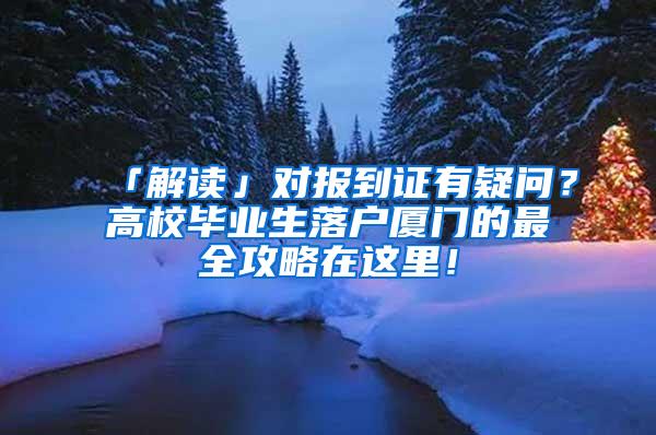 「解读」对报到证有疑问？高校毕业生落户厦门的最全攻略在这里！