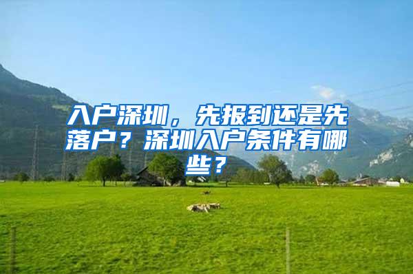 入户深圳，先报到还是先落户？深圳入户条件有哪些？