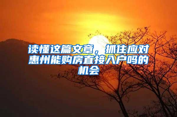 读懂这篇文章，抓住应对惠州能购房直接入户吗的机会