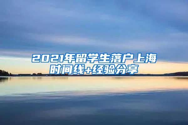 2021年留学生落户上海时间线+经验分享