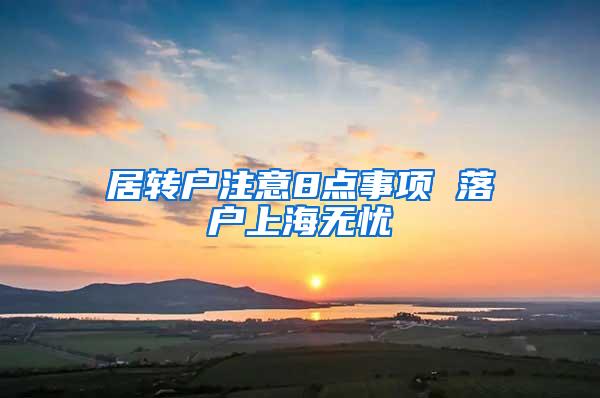 居转户注意8点事项 落户上海无忧