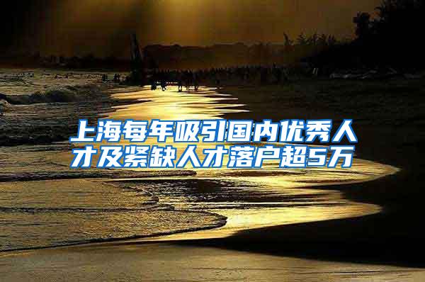 上海每年吸引国内优秀人才及紧缺人才落户超5万