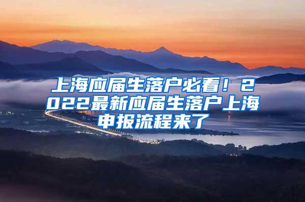 上海应届生落户必看！2022最新应届生落户上海申报流程来了