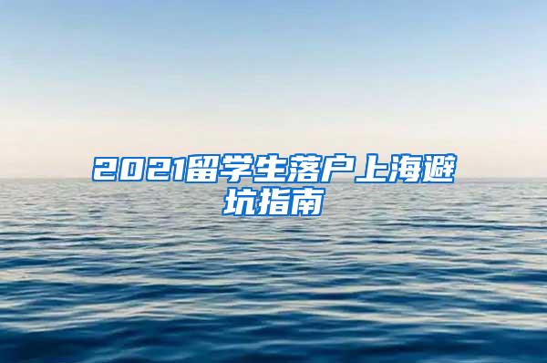 2021留学生落户上海避坑指南