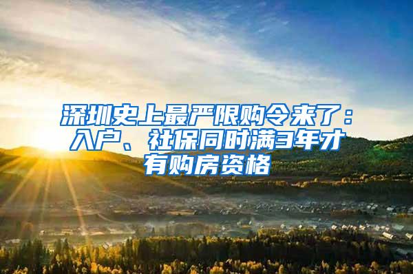 深圳史上最严限购令来了：入户、社保同时满3年才有购房资格