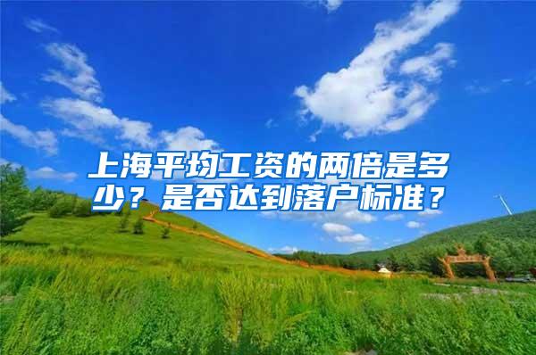 上海平均工资的两倍是多少？是否达到落户标准？