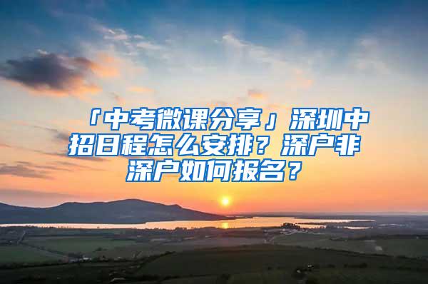 「中考微课分享」深圳中招日程怎么安排？深户非深户如何报名？