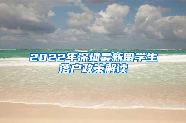 2022年深圳最新留学生落户政策解读