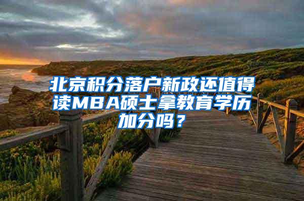 北京积分落户新政还值得读MBA硕士拿教育学历加分吗？