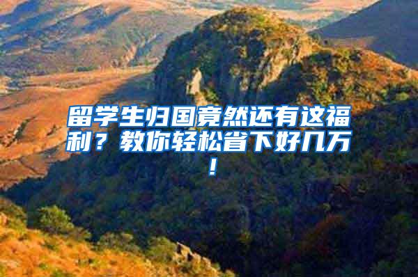 留学生归国竟然还有这福利？教你轻松省下好几万！