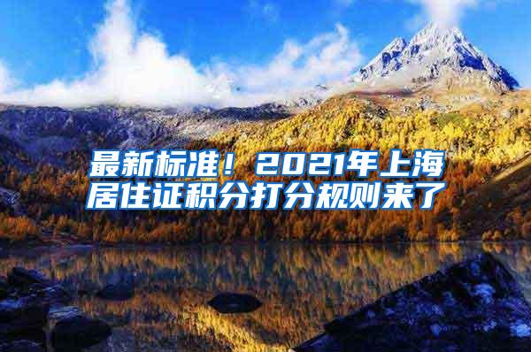 最新标准！2021年上海居住证积分打分规则来了