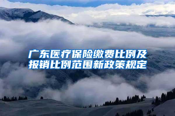 广东医疗保险缴费比例及报销比例范围新政策规定