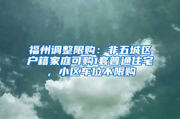 福州调整限购：非五城区户籍家庭可购1套普通住宅，小区车位不限购