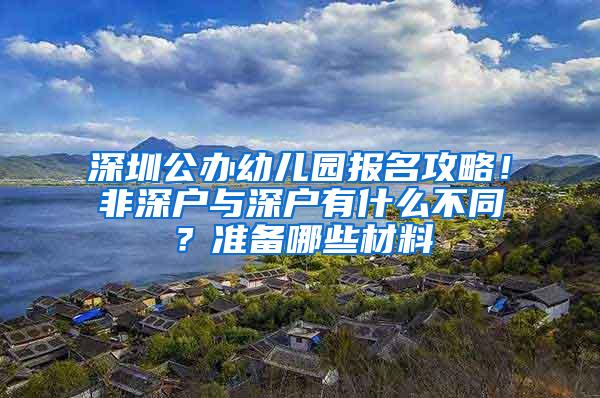 深圳公办幼儿园报名攻略！非深户与深户有什么不同？准备哪些材料