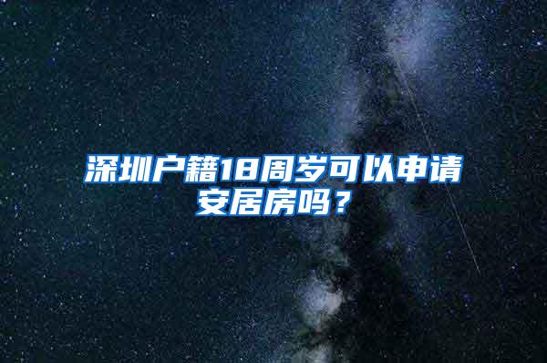 深圳户籍18周岁可以申请安居房吗？