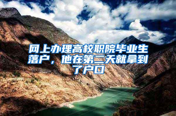 网上办理高校职院毕业生落户，他在第二天就拿到了户口