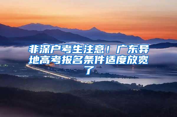 非深户考生注意！广东异地高考报名条件适度放宽了