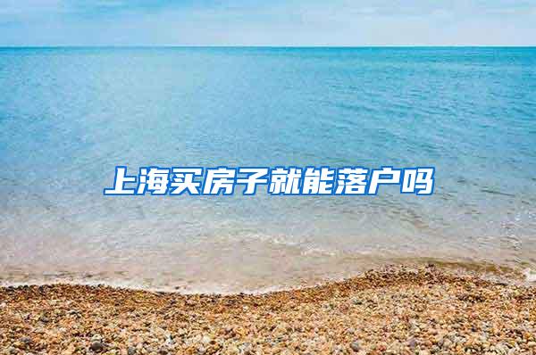 上海买房子就能落户吗