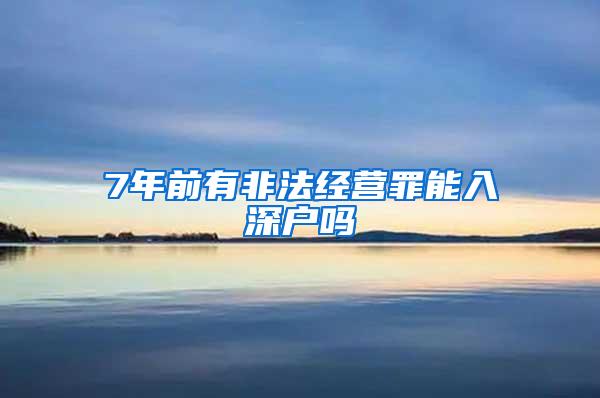 7年前有非法经营罪能入深户吗